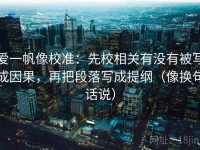 爱一帆像校准：先校相关有没有被写成因果，再把段落写成提纲（像换句话说）