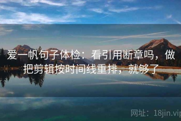 爱一帆句子体检：看引用断章吗，做把剪辑按时间线重排，就够了
