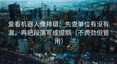 爱看机器人像排错：先查单位有没有漏，再把段落写成提纲（不费劲但管用）
