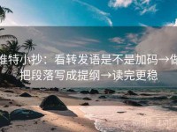 推特小抄：看转发语是不是加码→做把段落写成提纲→读完更稳