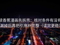 读香蕉漫画先拆壳：核对条件有没有漏掉后再把引用补完整（读完更稳）