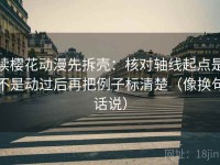 读樱花动漫先拆壳：核对轴线起点是不是动过后再把例子标清楚（像换句话说）