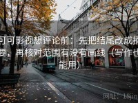 可可影视想评论前：先把结尾改成摘要，再核对范围有没有画线（写作也能用）
