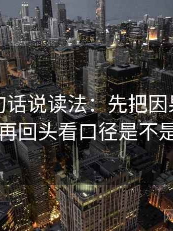 觅圈换句话说读法：先把因果词换成中性，再回头看口径是不是没交代