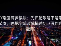 YY漫画两步读法：先抓配乐是不是带节奏，再把字幕改成描述句（写作也能用）