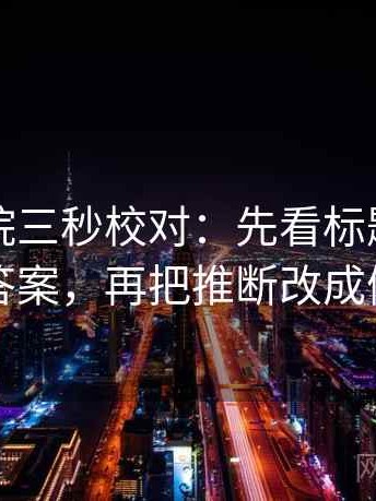 欧乐影院三秒校对：先看标题是不是先给答案，再把推断改成假设句
