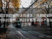 星空影院换句话说读法：先把剪辑按时间线重排，再回头看剪辑是不是暗示因果