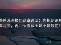 香蕉漫画换句话说读法：先把结论拆成两步，再回头看截图是不是缺前后