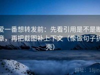 爱一番想转发前：先看引用是不是断章，再把截图补上下文（像做句子拆壳）