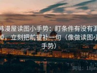 韩漫屋读图小手势：盯条件有没有漏掉，立刻把前提补一句（像做读图小手势）