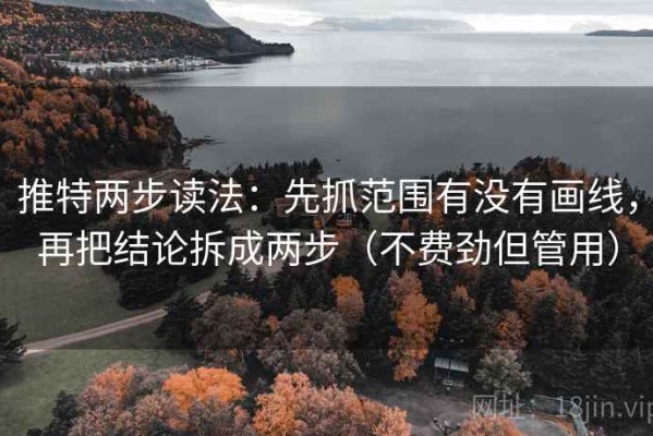 推特两步读法：先抓范围有没有画线，再把结论拆成两步（不费劲但管用）