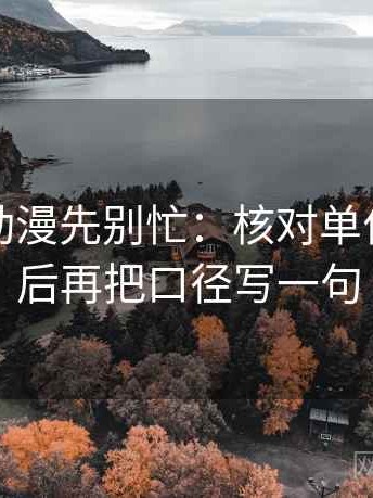 读樱花动漫先别忙：核对单位标了吗后再把口径写一句