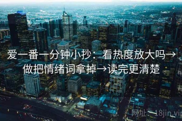 爱一番一分钟小抄：看热度放大吗→做把情绪词拿掉→读完更清楚