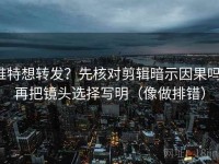 推特想转发？先核对剪辑暗示因果吗，再把镜头选择写明（像做排错）