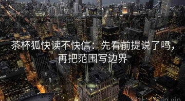 茶杯狐快读不快信：先看前提说了吗，再把范围写边界
