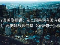 YY漫画像排错：先查因果词有没有乱用，再把轴线读完整（像做句子拆壳）