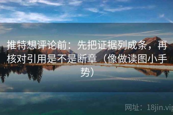 推特想评论前：先把证据列成条，再核对引用是不是断章（像做读图小手势）