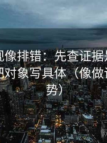 可可影视像排错：先查证据是不是不够，再把对象写具体（像做读图小手势）