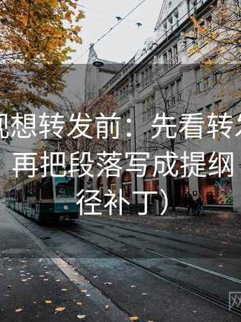 神马影视想转发前：先看转发语是不是加码，再把段落写成提纲（像打口径补丁）