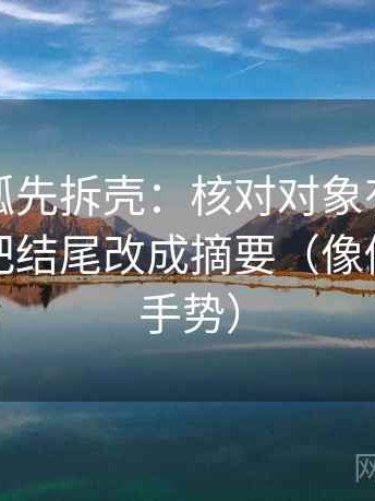 读茶杯狐先拆壳：核对对象有没有说清后再把结尾改成摘要（像做读图小手势）