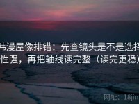韩漫屋像排错：先查镜头是不是选择性强，再把轴线读完整（读完更稳）