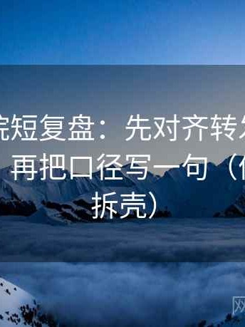 星空影院短复盘：先对齐转发语是不是加码，再把口径写一句（像做句子拆壳）