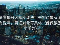 爱看机器人两步读法：先抓对象有没有说清，再把对象写具体（像做读图小手势）