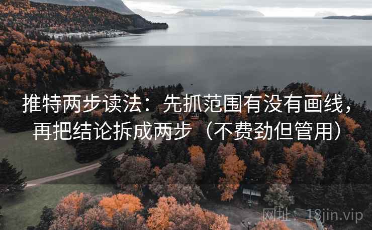 推特两步读法：先抓范围有没有画线，再把结论拆成两步（不费劲但管用）