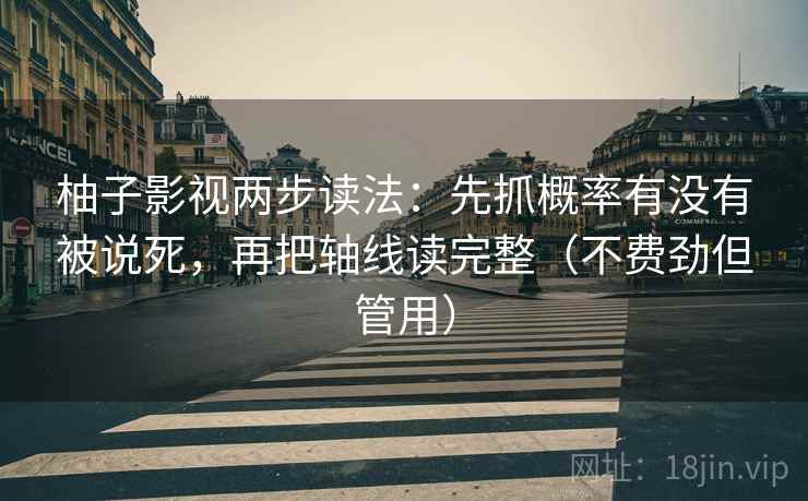 柚子影视两步读法:先抓概率有没有被说死,再把轴线读完整(不费劲但管用) 柚子影视两步读法:先抓概率有没有被说死,再把轴线读完整(不费劲但管用)