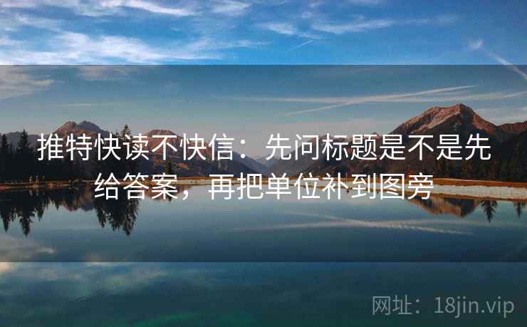 推特快读不快信:先问标题是不是先给答案,再把单位补到图旁 推特快读不快信:先问标题是不是先给答案,再把单位补到图旁